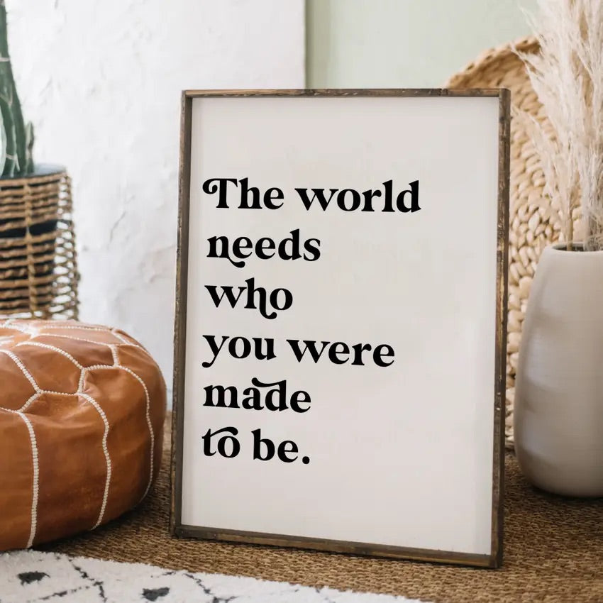 The World Needs Who You Were Made To Be - Wood Sign